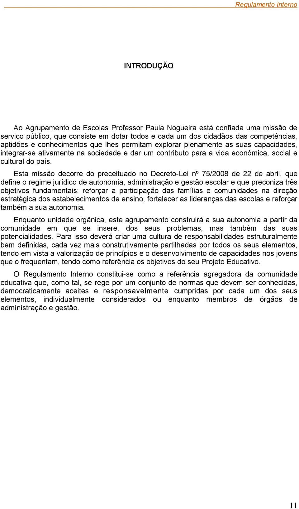 Esta missão decorre do preceituado no Decreto-Lei nº 75/2008 de 22 de abril, que define o regime jurídico de autonomia, administração e gestão escolar e que preconiza três objetivos fundamentais: