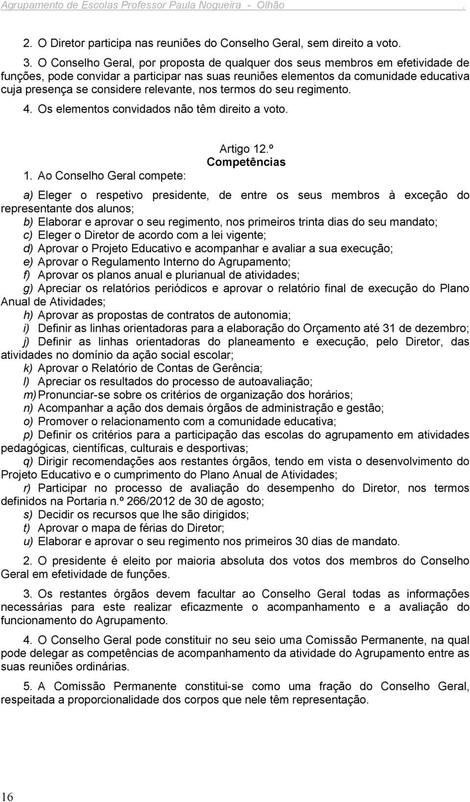 relevante, nos termos do seu regimento. 4. Os elementos convidados não têm direito a voto. 1. Ao Conselho Geral compete: Artigo 12.