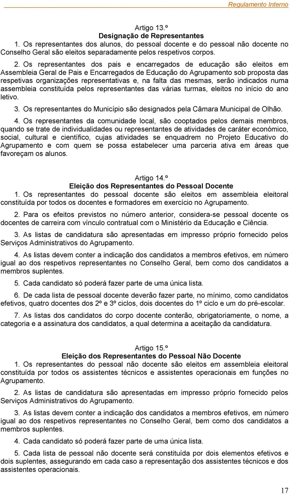 Os representantes dos pais e encarregados de educação são eleitos em Assembleia Geral de Pais e Encarregados de Educação do Agrupamento sob proposta das respetivas organizações representativas e, na