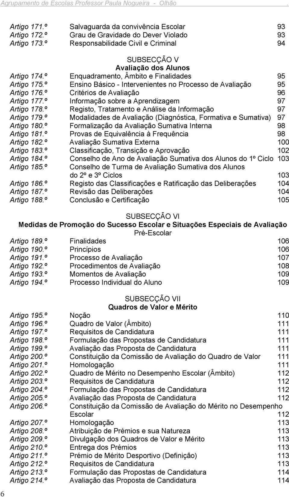 º Ensino Básico - Intervenientes no Processo de Avaliação 95 Artigo 176.º Critérios de Avaliação 96 Artigo 177.º Informação sobre a Aprendizagem 97 Artigo 178.