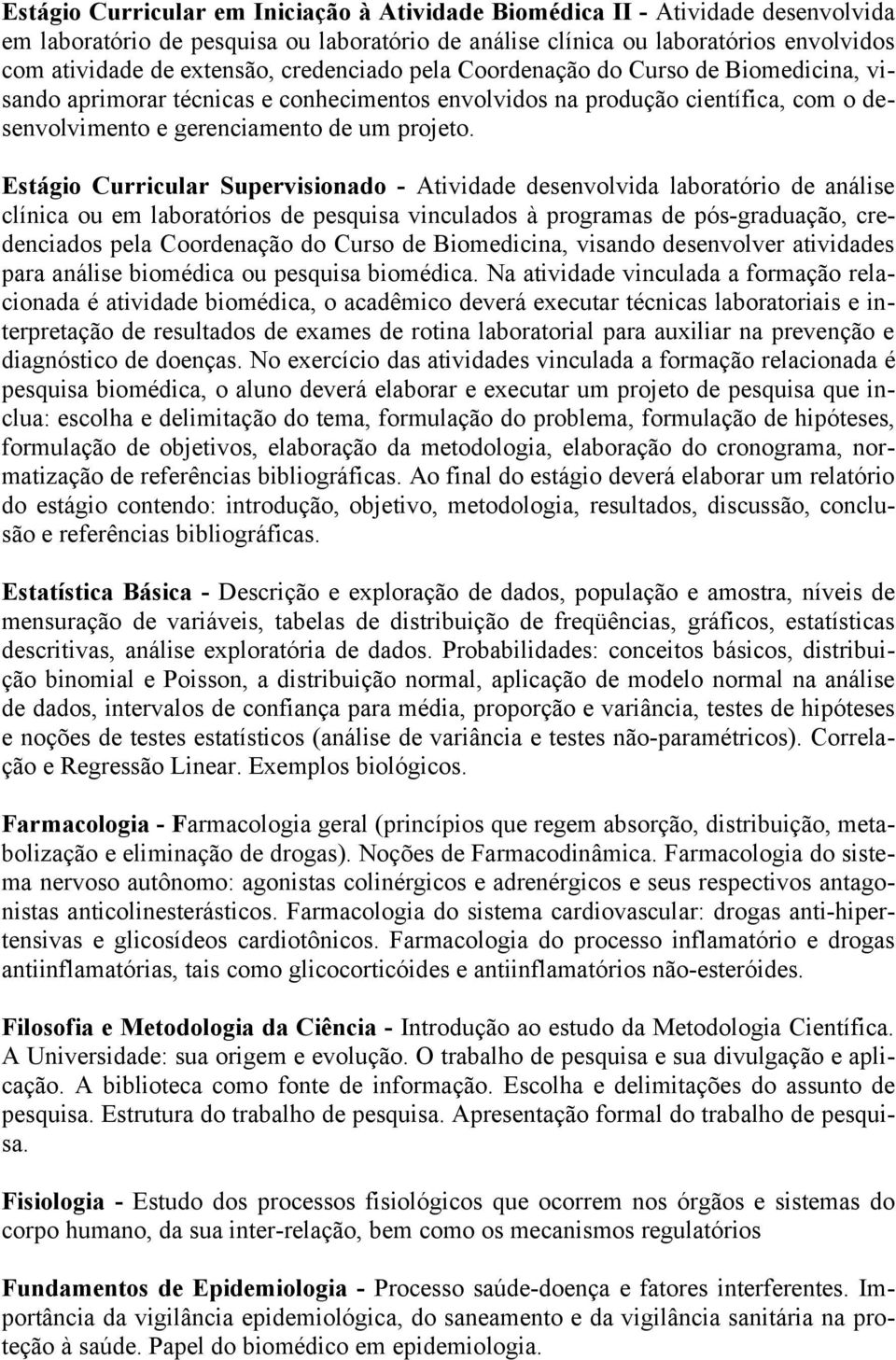 Estágio Curricular Supervisionado - Atividade desenvolvida laboratório de análise clínica ou em laboratórios de pesquisa vinculados à programas de pós-graduação, credenciados pela Coordenação do