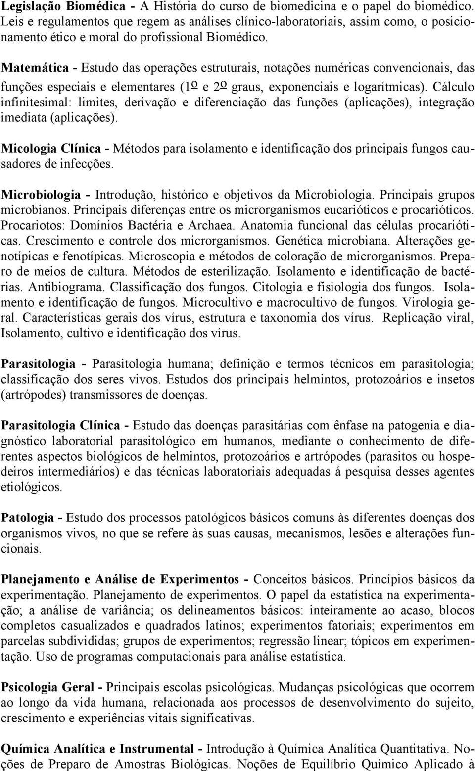 Matemática - Estudo das operações estruturais, notações numéricas convencionais, das funções especiais e elementares (1 o e 2 o graus, exponenciais e logarítmicas).