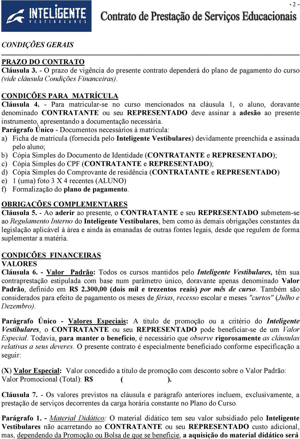 - Para matricular-se no curso mencionados na cláusula 1, o aluno, doravante denominado CONTRATANTE ou seu REPRESENTADO deve assinar a adesão ao presente instrumento, apresentando a documentação