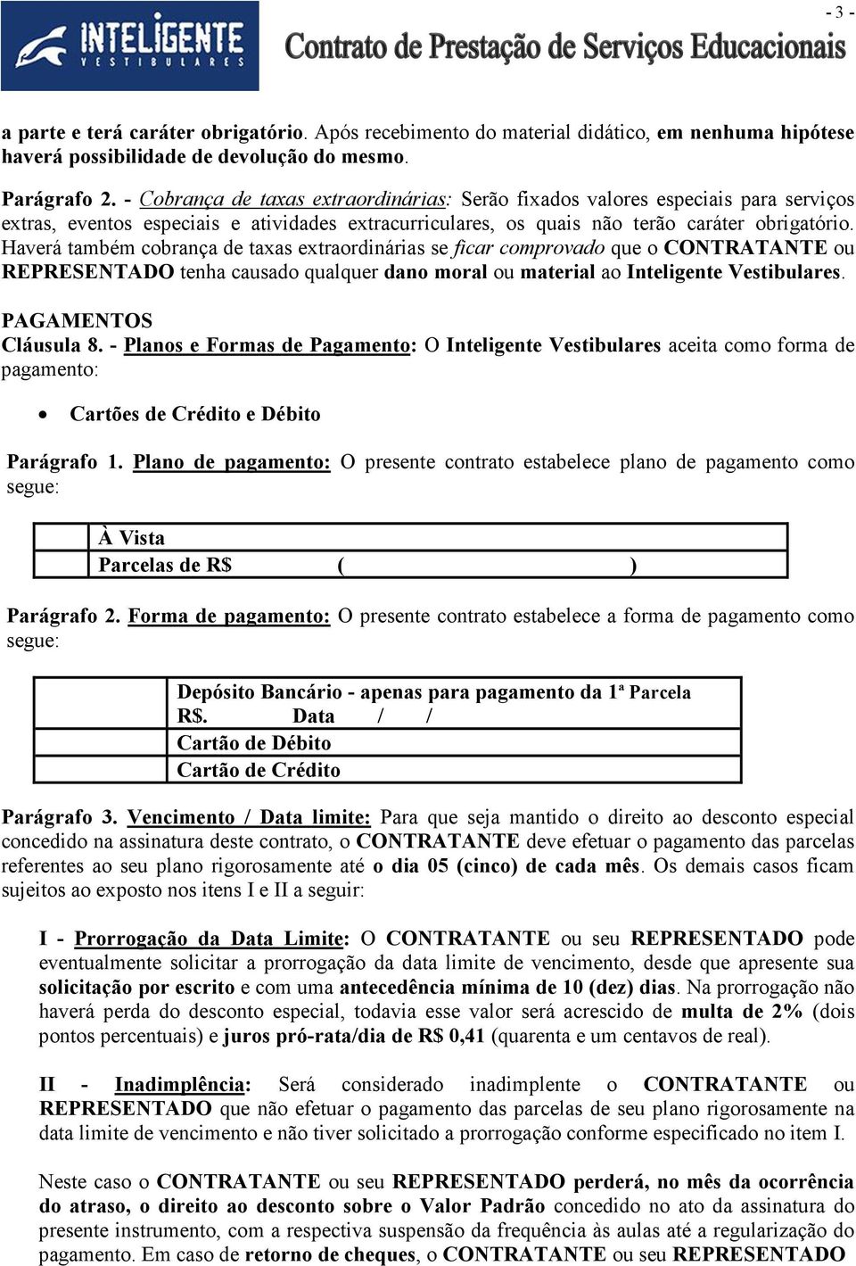 Haverá também cobrança de taxas extraordinárias se ficar comprovado que o CONTRATANTE ou REPRESENTADO tenha causado qualquer dano moral ou material ao Inteligente Vestibulares. PAGAMENTOS Cláusula 8.