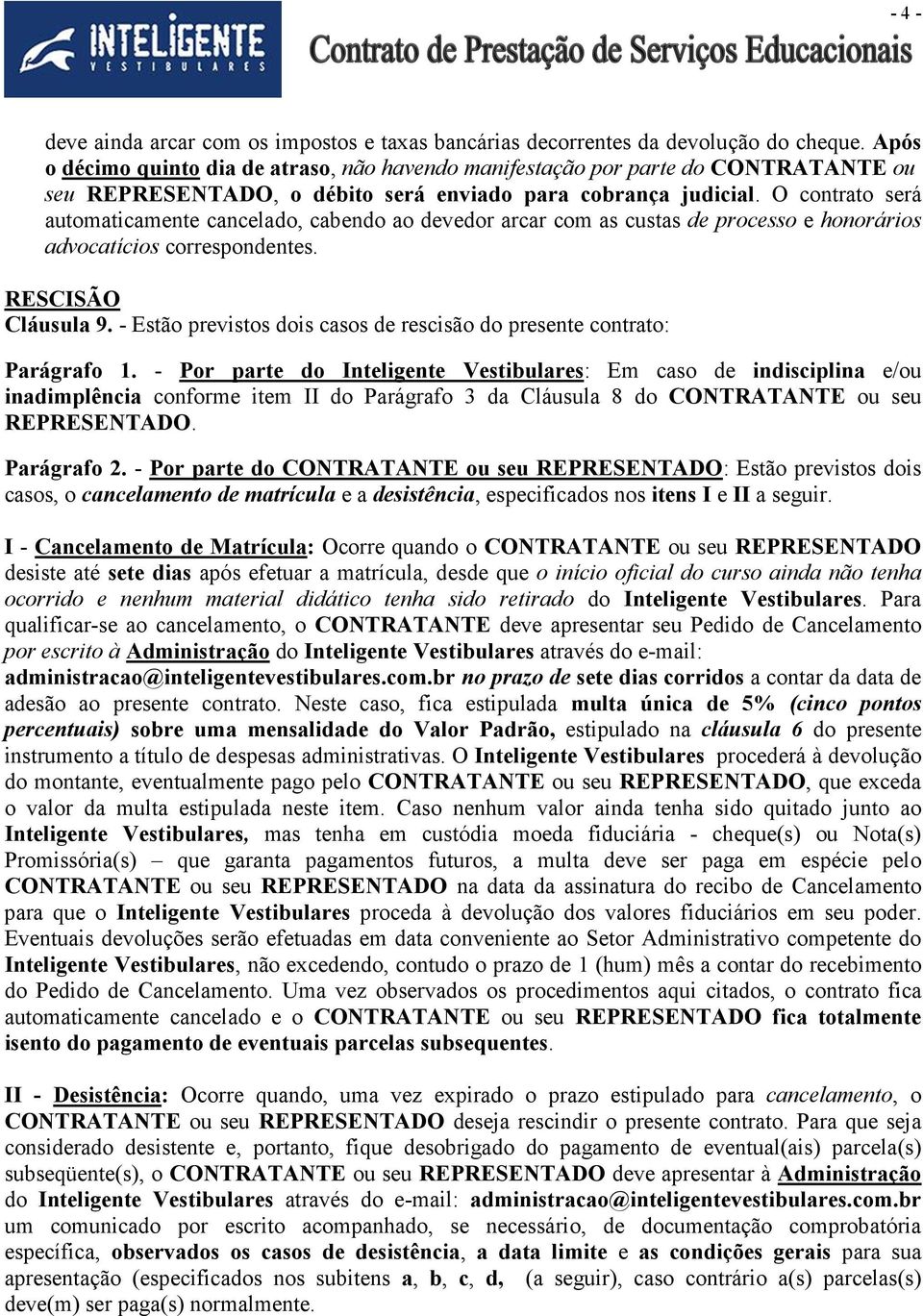 O contrato será automaticamente cancelado, cabendo ao devedor arcar com as custas de processo e honorários advocatícios correspondentes. RESCISÃO Cláusula 9.