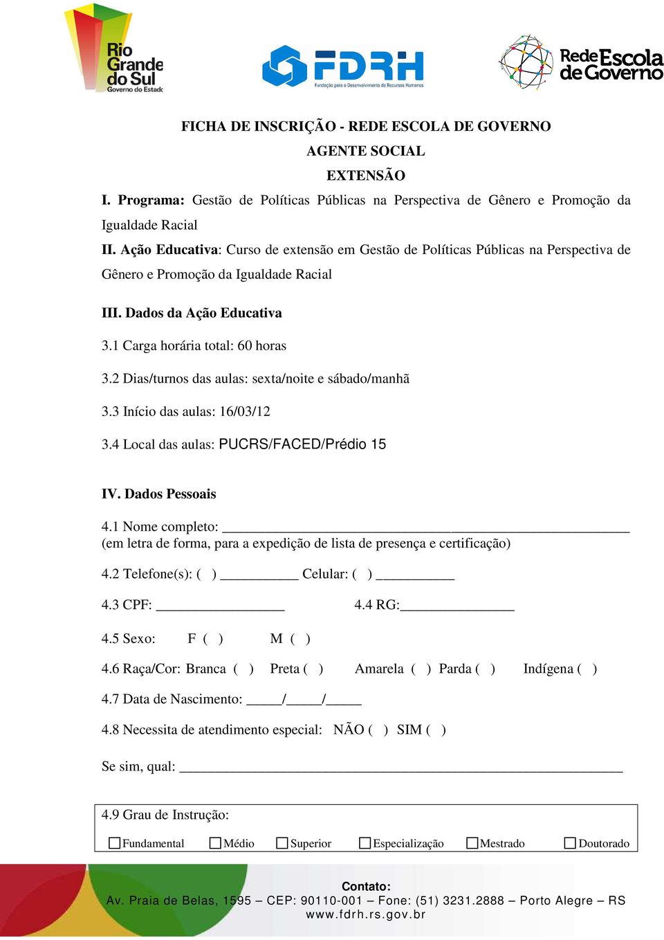 2 Dias/turnos das aulas: sexta/noite e sábado/manhã 3.3 Início das aulas: 16/03/12 3.4 Local das aulas: PUCRS/FACED/Prédio 15 IV. Dados Pessoais 4.