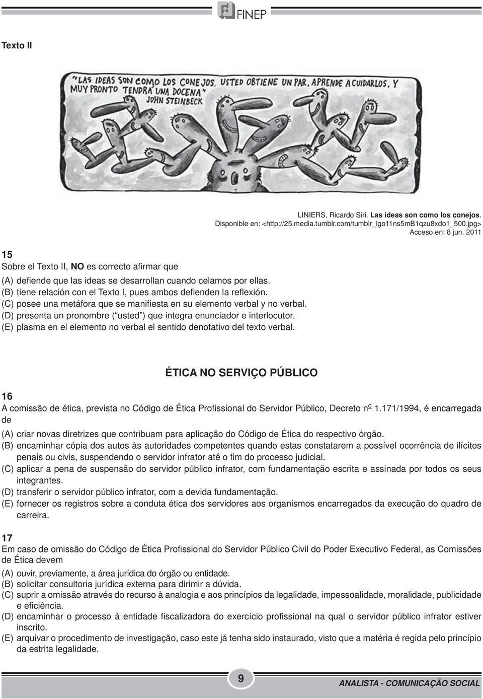 (C) posee una metáfora que se manifiesta en su elemento verbal y no verbal. (D) presenta un pronombre ( usted ) que integra enunciador e interlocutor.