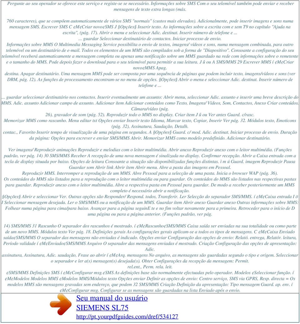 Escrever SMS C M Criar novo SMS J Opções Inserir texto. As informações sobre a escrita com e sem T9 no capítulo "Ajuda na escrita", (pág. 17). Abrir o menu e seleccionar Adic. destinat.