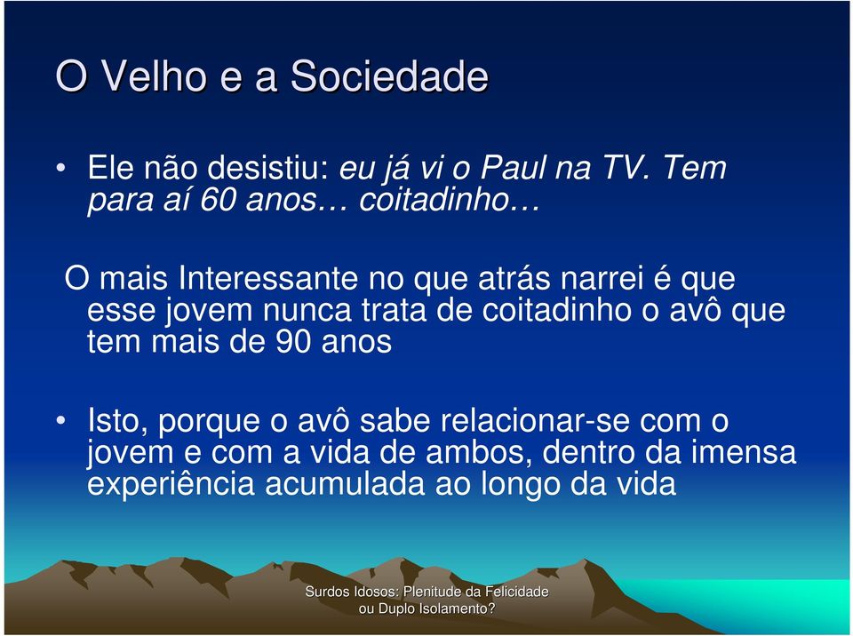 jovem nunca trata de coitadinho o avô que tem mais de 90 anos Isto, porque o avô