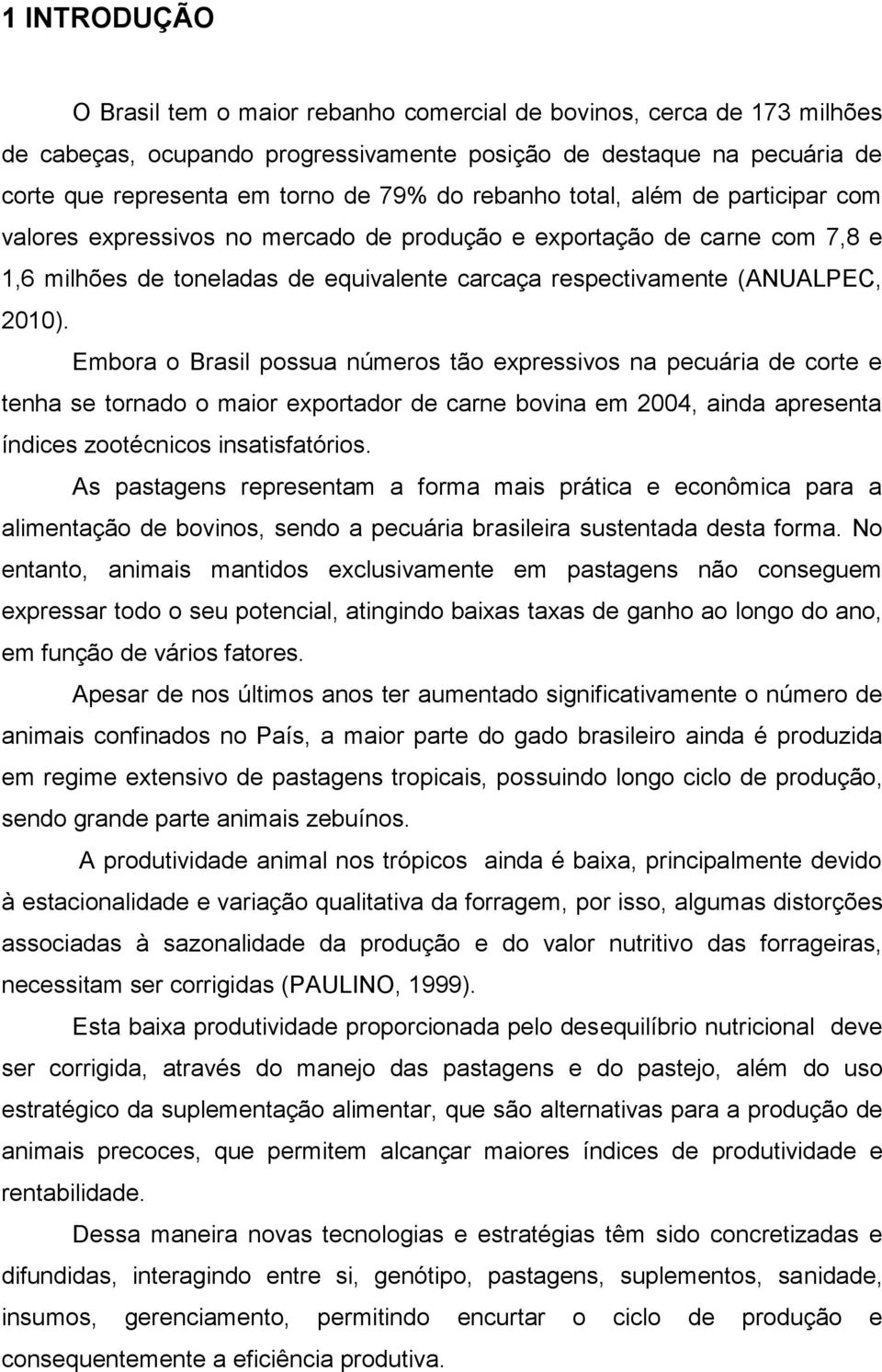 Embora o Brasil possua números tão expressivos na pecuária de corte e tenha se tornado o maior exportador de carne bovina em 2004, ainda apresenta índices zootécnicos insatisfatórios.