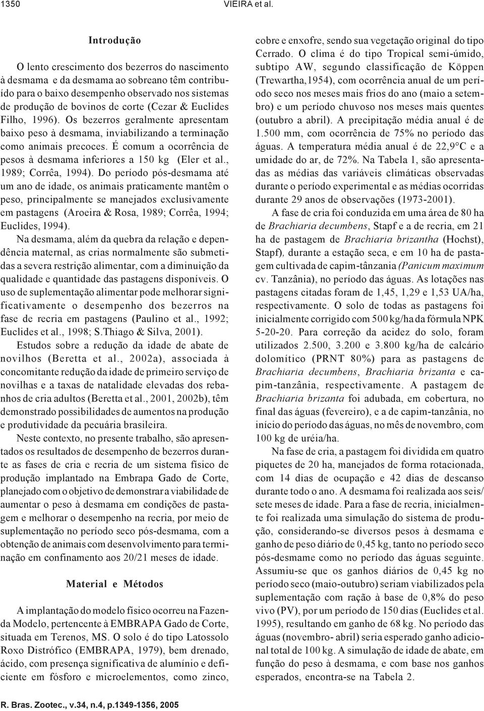 Euclides Filho, 1996). Os bezerros geralmente apresentam baixo peso à desmama, inviabilizando a terminação como animais precoces.