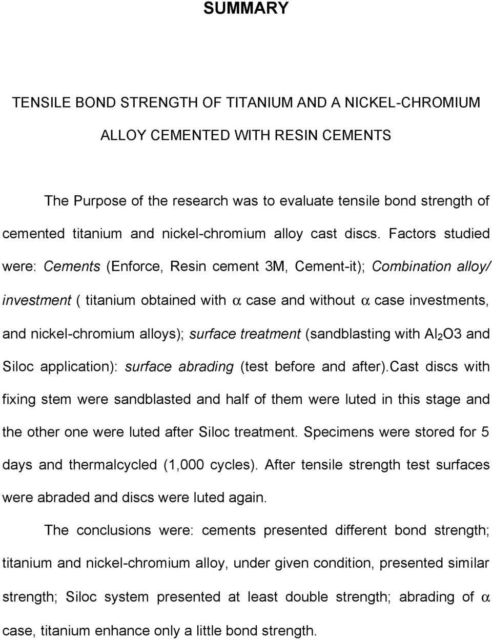 Factors studied were: Cements (Enforce, Resin cement 3M, Cement-it); Combination alloy/ investment ( titanium obtained with α case and without α case investments, and nickel-chromium alloys); surface