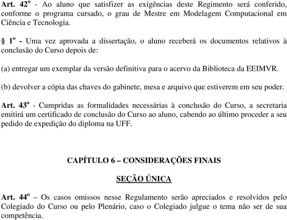 (b) devolver a cópia das chaves do gabinete, mesa e arquivo que estiverem em seu poder. Art.