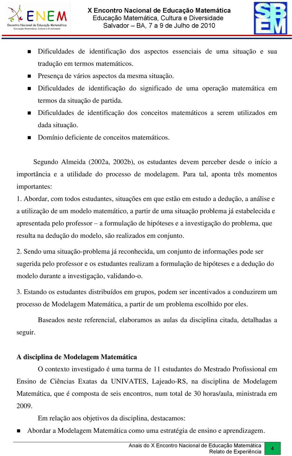 Domínio deficiente de conceitos matemáticos. Segundo Almeida (2002a, 2002b), os estudantes devem perceber desde o início a importância e a utilidade do processo de modelagem.