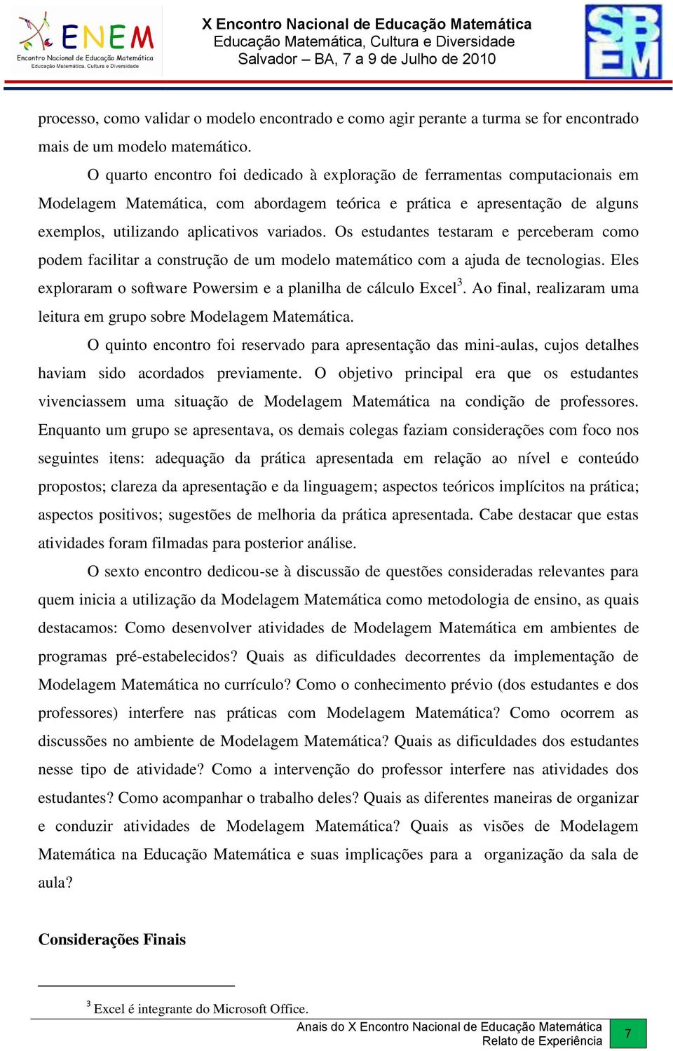 Os estudantes testaram e perceberam como podem facilitar a construção de um modelo matemático com a ajuda de tecnologias. Eles exploraram o software Powersim e a planilha de cálculo Excel 3.