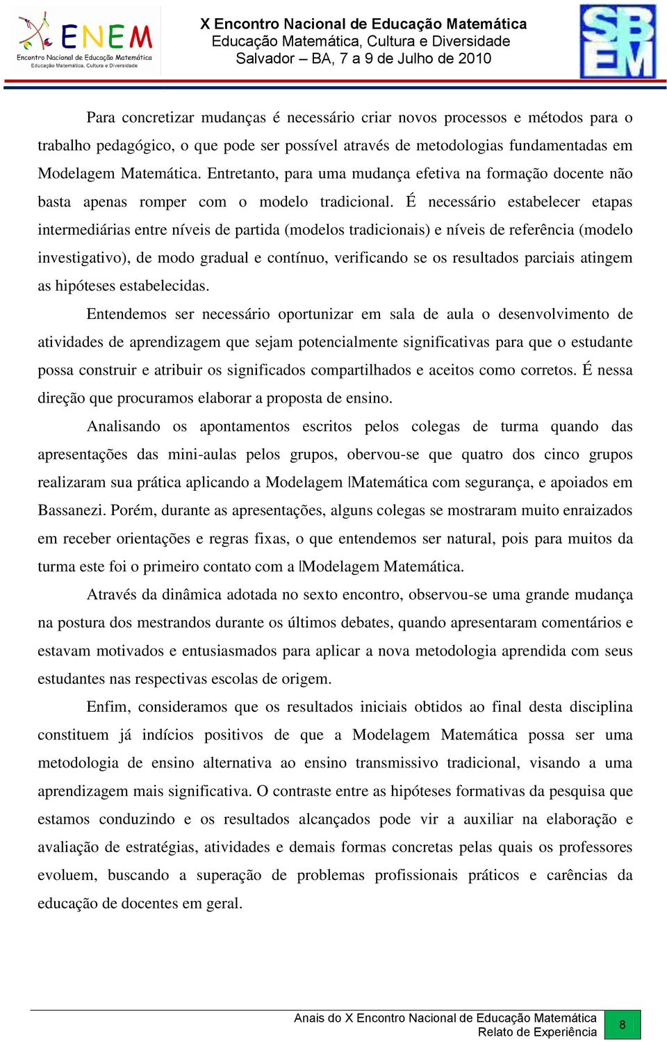 É necessário estabelecer etapas intermediárias entre níveis de partida (modelos tradicionais) e níveis de referência (modelo investigativo), de modo gradual e contínuo, verificando se os resultados