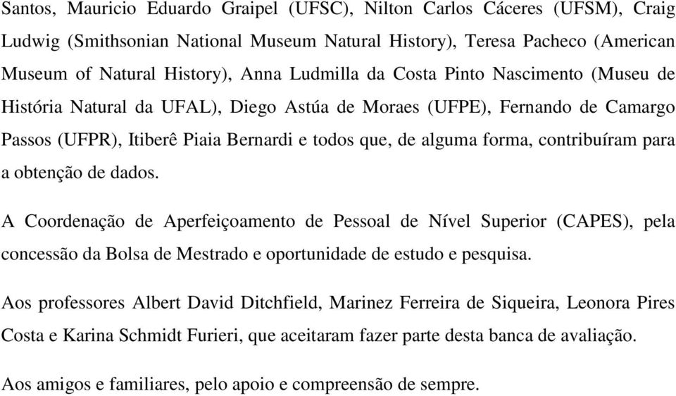 para a obtenção de dados. A Coordenação de Aperfeiçoamento de Pessoal de Nível Superior (CAPES), pela concessão da Bolsa de Mestrado e oportunidade de estudo e pesquisa.