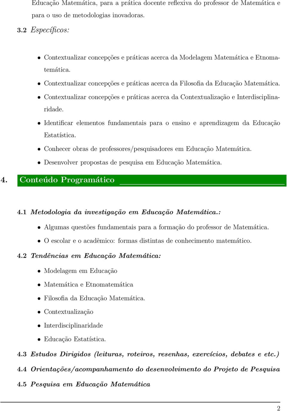 Contextualizar concepções e práticas acerca da Contextualização e Interdisciplinaridade. Identificar elementos fundamentais para o ensino e aprendizagem da Educação Estatística.