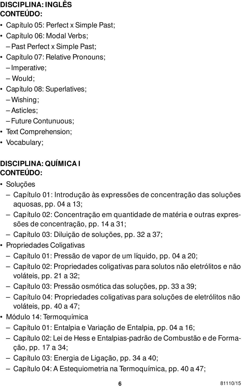 04 a 13; Capítulo 02: Concentração em quantidade de matéria e outras expressões de concentração, pp. 14 a 31; Capítulo 03: Diluição de soluções, pp.