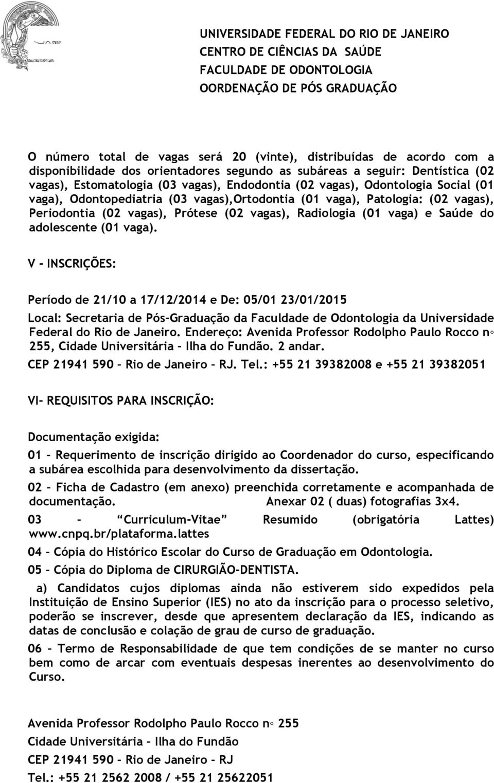 (01 vaga). V - INSCRIÇÕES: Período de 21/10 a 17/12/2014 e De: 05/01 23/01/2015 Local: Secretaria de Pós-Graduação da Faculdade de Odontologia da Universidade Federal do Rio de Janeiro.