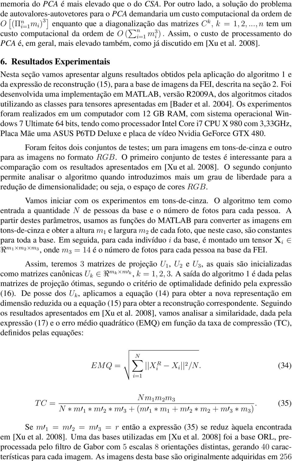 .., n tem um custo computacional da ordem de O ( n i=1 m3 i ). Assim, o custo de processamento do PCA é, em geral, mais elevado também, como já discutido em [Xu et al. 2008]. 6.