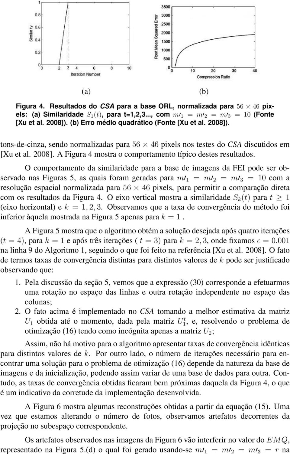 O comportamento da similaridade para a base de imagens da FEI pode ser observado nas Figuras 5, as quais foram geradas para m 1 = m 2 = m 3 = 10 com a resolução espacial normalizada para 56 46