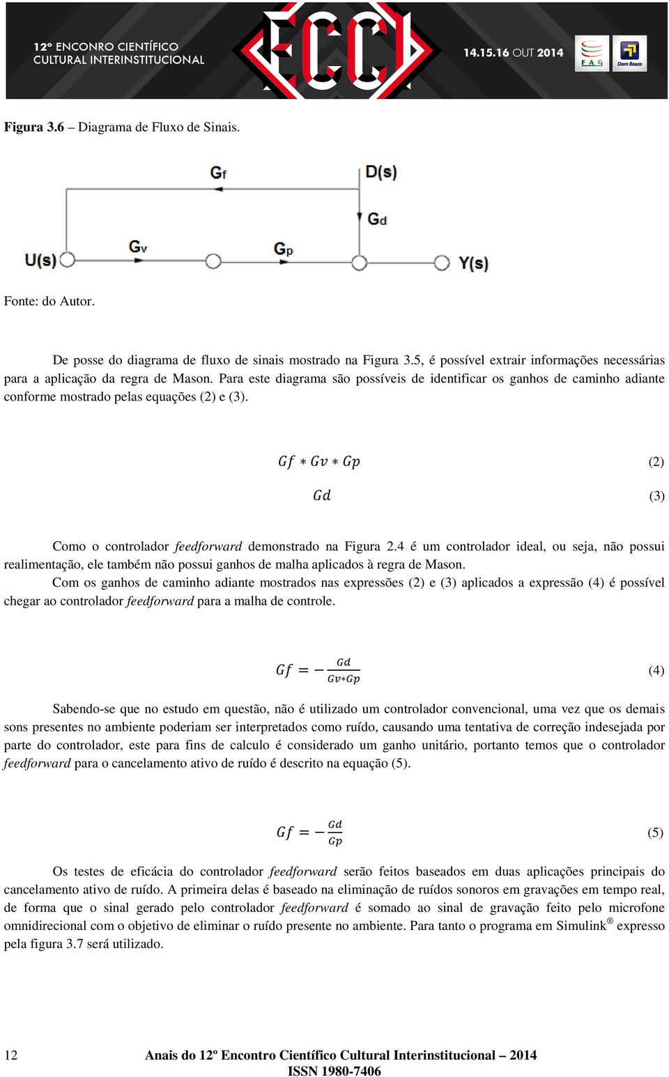 4 é um controlador ideal, ou seja, não possui realimentação, ele também não possui ganhos de malha aplicados à regra de Mason.