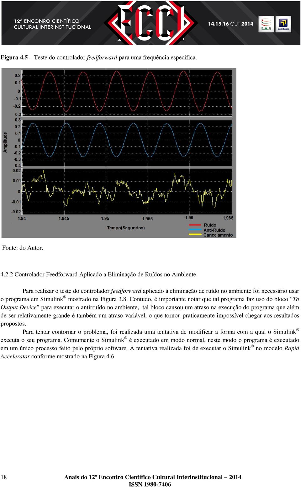 Contudo, é importante notar que tal programa faz uso do bloco To Output Device para executar o antirruído no ambiente, tal bloco causou um atraso na execução do programa que além de ser relativamente