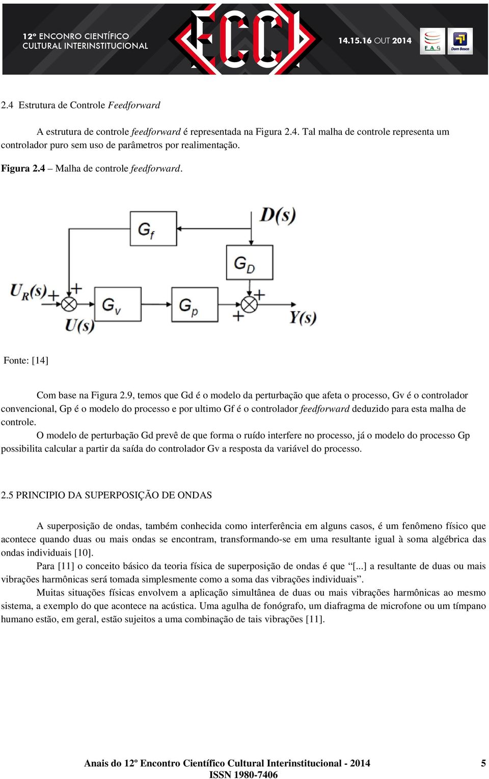 9, temos que Gd é o modelo da perturbação que afeta o processo, Gv é o controlador convencional, Gp é o modelo do processo e por ultimo Gf é o controlador feedforward deduzido para esta malha de