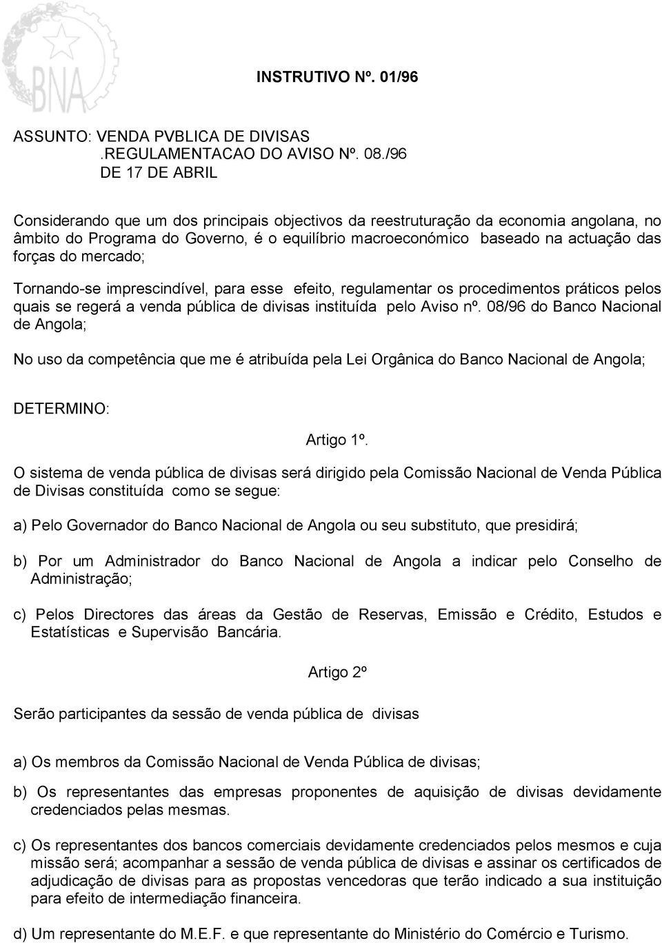 do mercado; Tornando-se imprescindível, para esse efeito, regulamentar os procedimentos práticos pelos quais se regerá a venda pública de divisas instituída pelo Aviso nº.