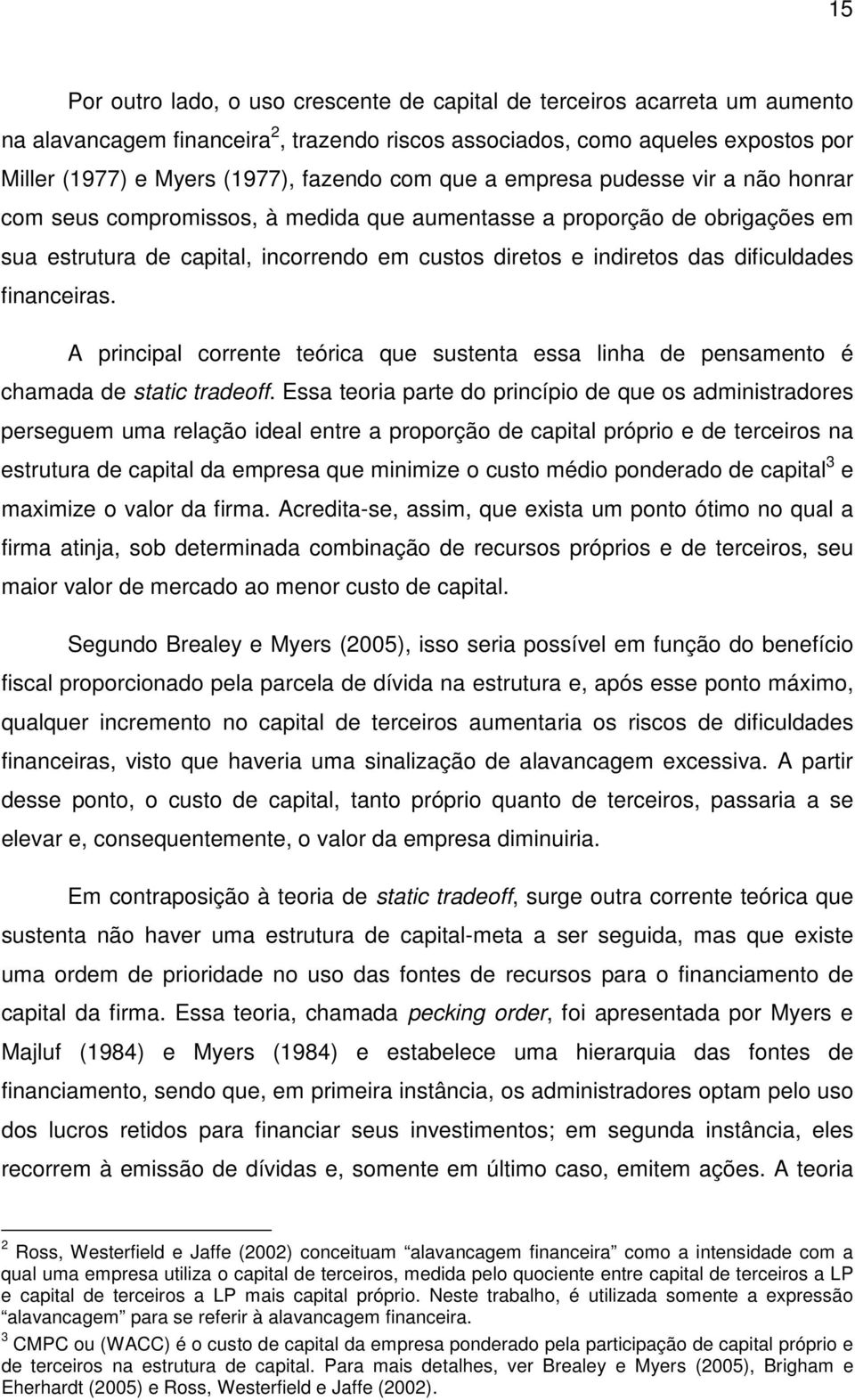 dificuldades financeiras. A principal corrente teórica que sustenta essa linha de pensamento é chamada de static tradeoff.