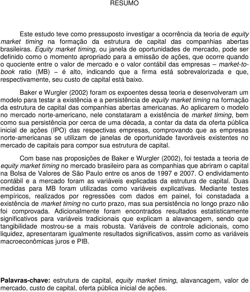 contábil das empresas market-tobook ratio (MB) é alto, indicando que a firma está sobrevalorizada e que, respectivamente, seu custo de capital está baixo.