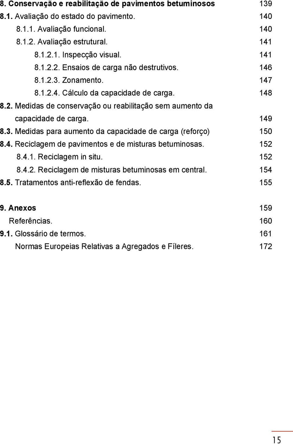 4. Reciclagem de pavimentos e de misturas betuminosas. 8.4.1. Reciclagem in situ. 8.4.2. Reciclagem de misturas betuminosas em central. 8.5. Tratamentos anti-reflexão de fendas.