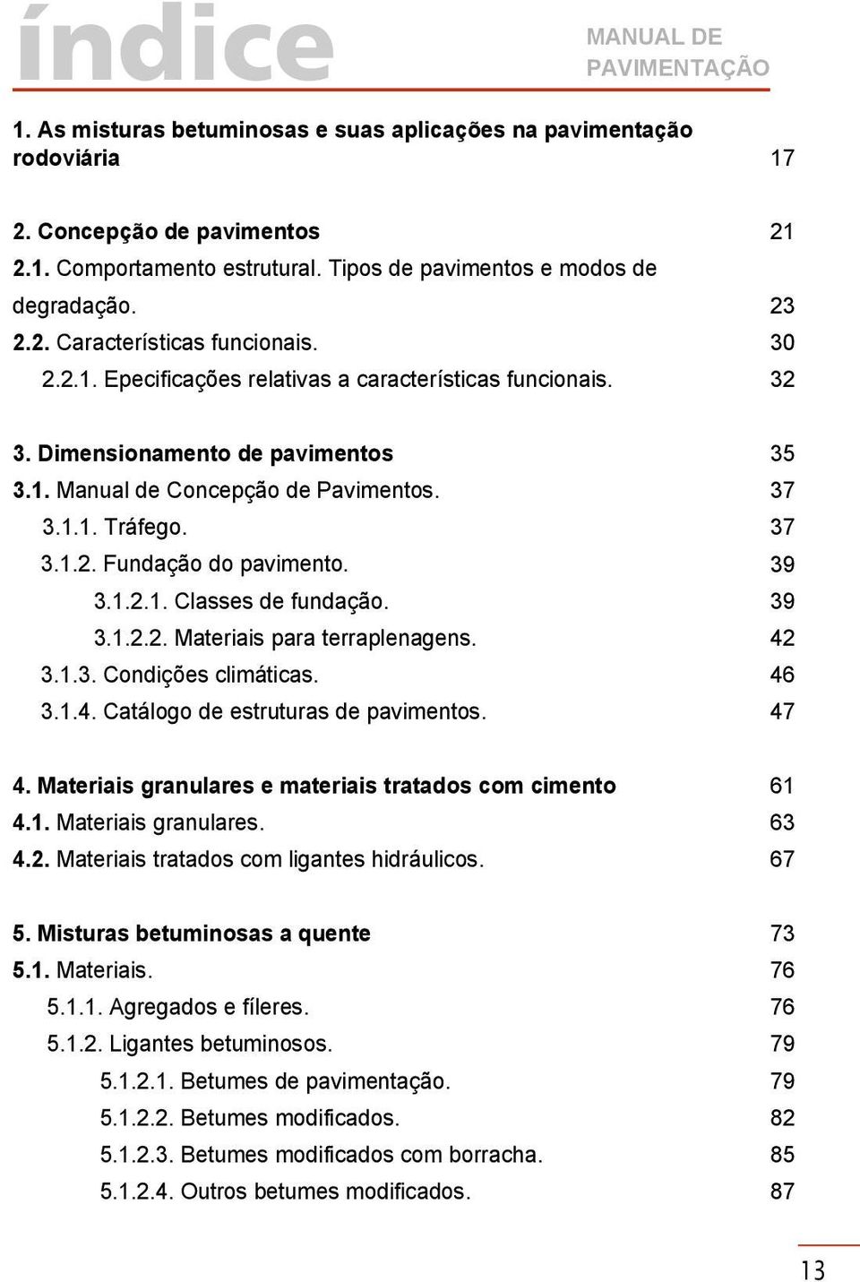 3.1.1. Tráfego. 3.1.2. Fundação do pavimento. 3.1.2.1. Classes de fundação. 3.1.2.2. Materiais para terraplenagens. 3.1.3. Condições climáticas. 3.1.4. Catálogo de estruturas de pavimentos.