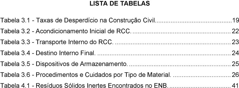 4 - Destino Interno Final.... 24 Tabela 3.5 - Dispositivos de Armazenamento.... 25 Tabela 3.