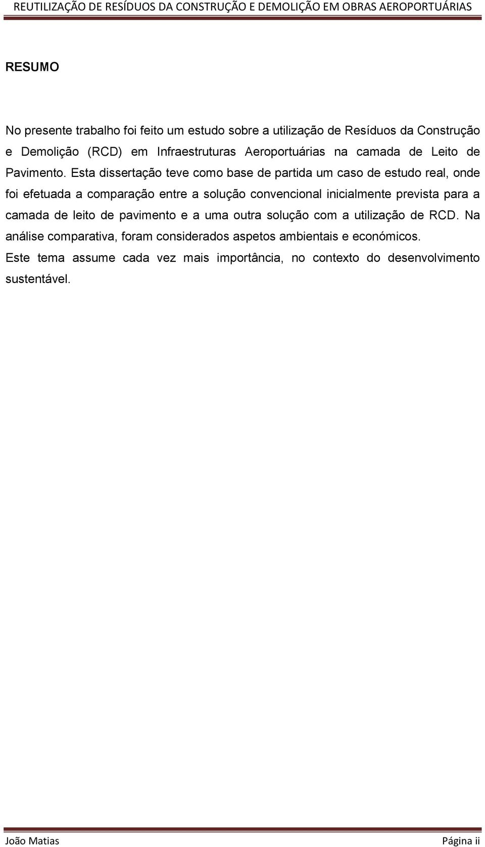 Esta dissertação teve como base de partida um caso de estudo real, onde foi efetuada a comparação entre a solução convencional inicialmente prevista