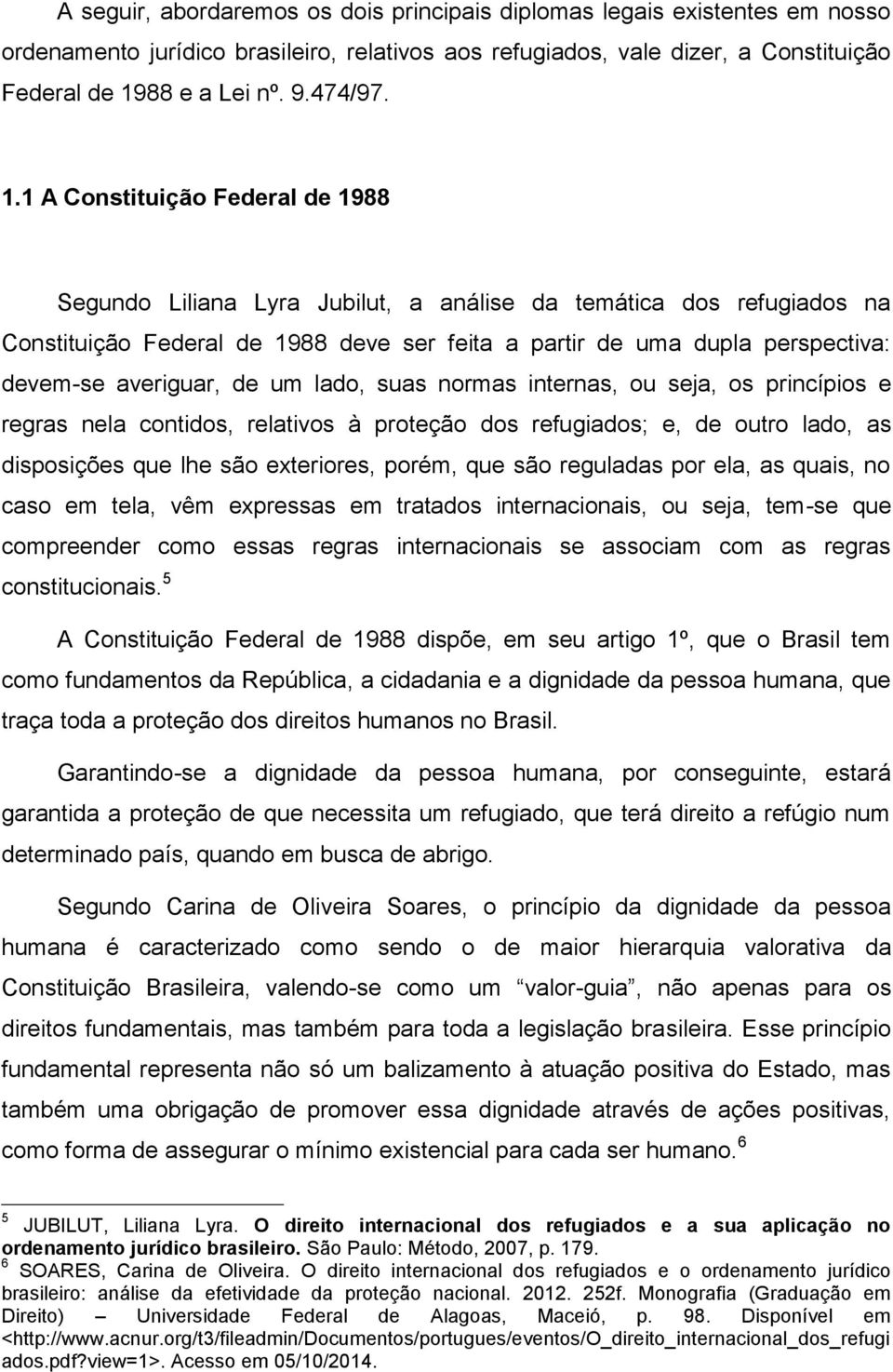 averiguar, de um lado, suas normas internas, ou seja, os princípios e regras nela contidos, relativos à proteção dos refugiados; e, de outro lado, as disposições que lhe são exteriores, porém, que