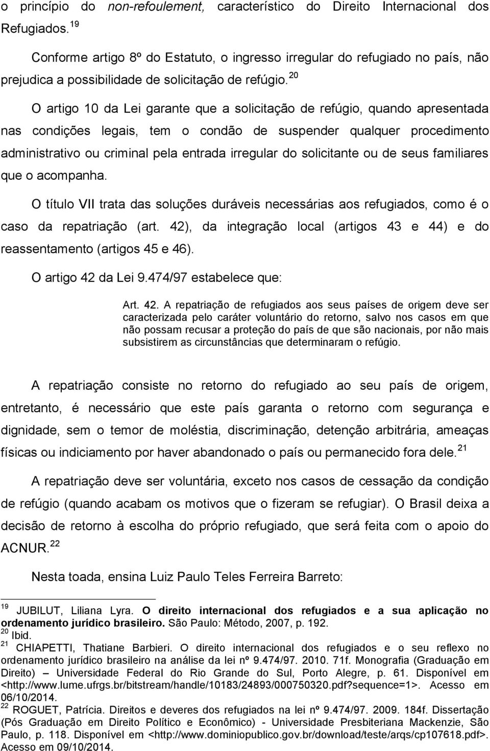 20 O artigo 10 da Lei garante que a solicitação de refúgio, quando apresentada nas condições legais, tem o condão de suspender qualquer procedimento administrativo ou criminal pela entrada irregular