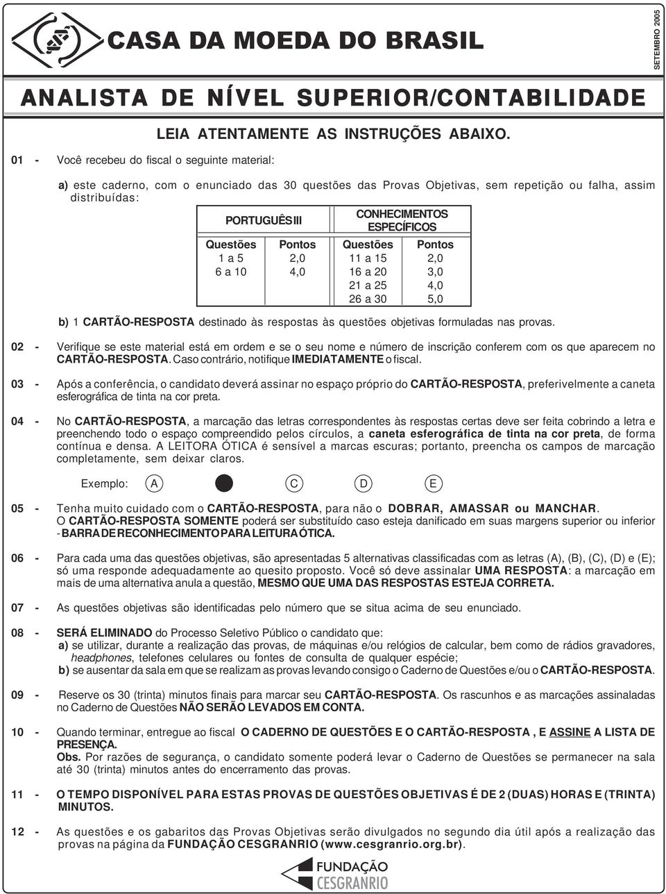 Questões 11 a 15 16 a 20 21 a 25 26 a 30 Pontos 2,0 3,0 4,0 5,0 b) 1 CARTÃO-RESPOSTA destinado às respostas às questões objetivas formuladas nas provas.