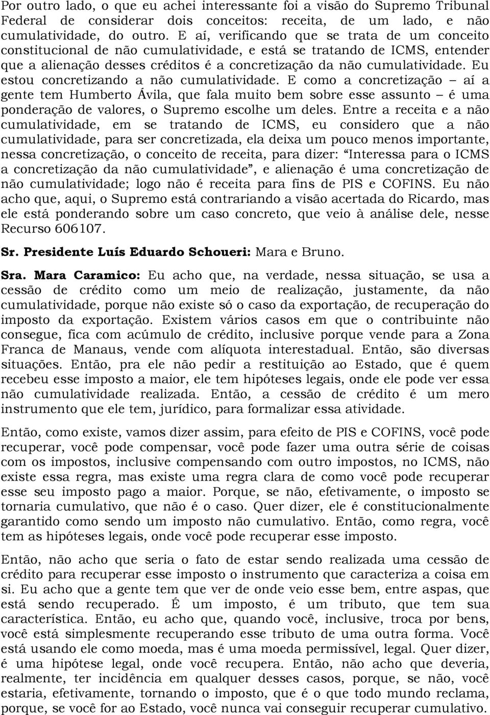 Eu estou concretizando a não cumulatividade. E como a concretização aí a gente tem Humberto Ávila, que fala muito bem sobre esse assunto é uma ponderação de valores, o Supremo escolhe um deles.