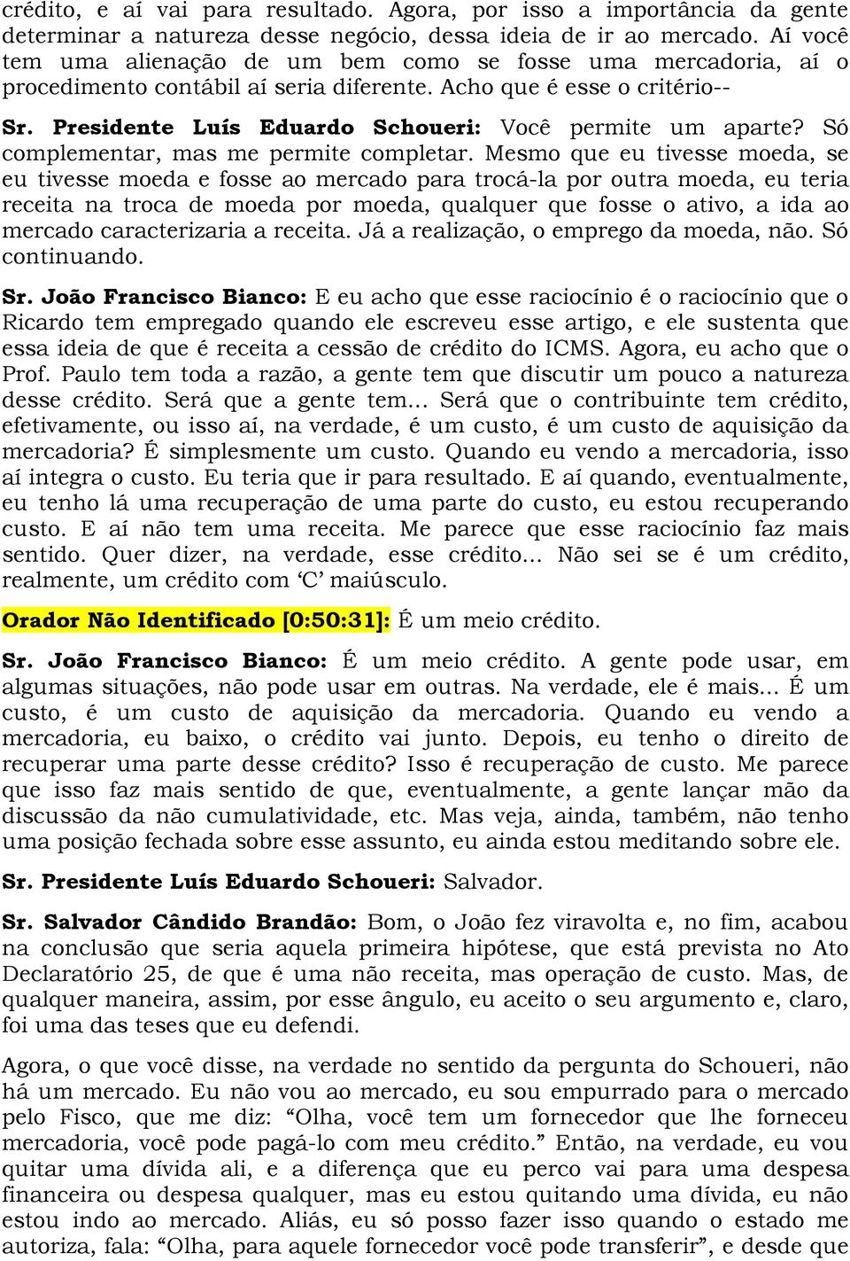 Presidente Luís Eduardo Schoueri: Você permite um aparte? Só complementar, mas me permite completar.