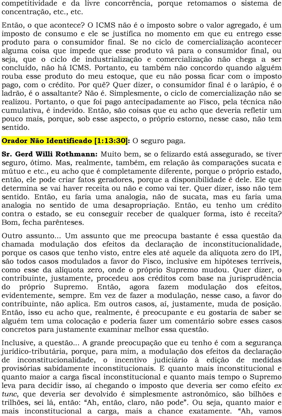 Se no ciclo de comercialização acontecer alguma coisa que impede que esse produto vá para o consumidor final, ou seja, que o ciclo de industrialização e comercialização não chega a ser concluído, não