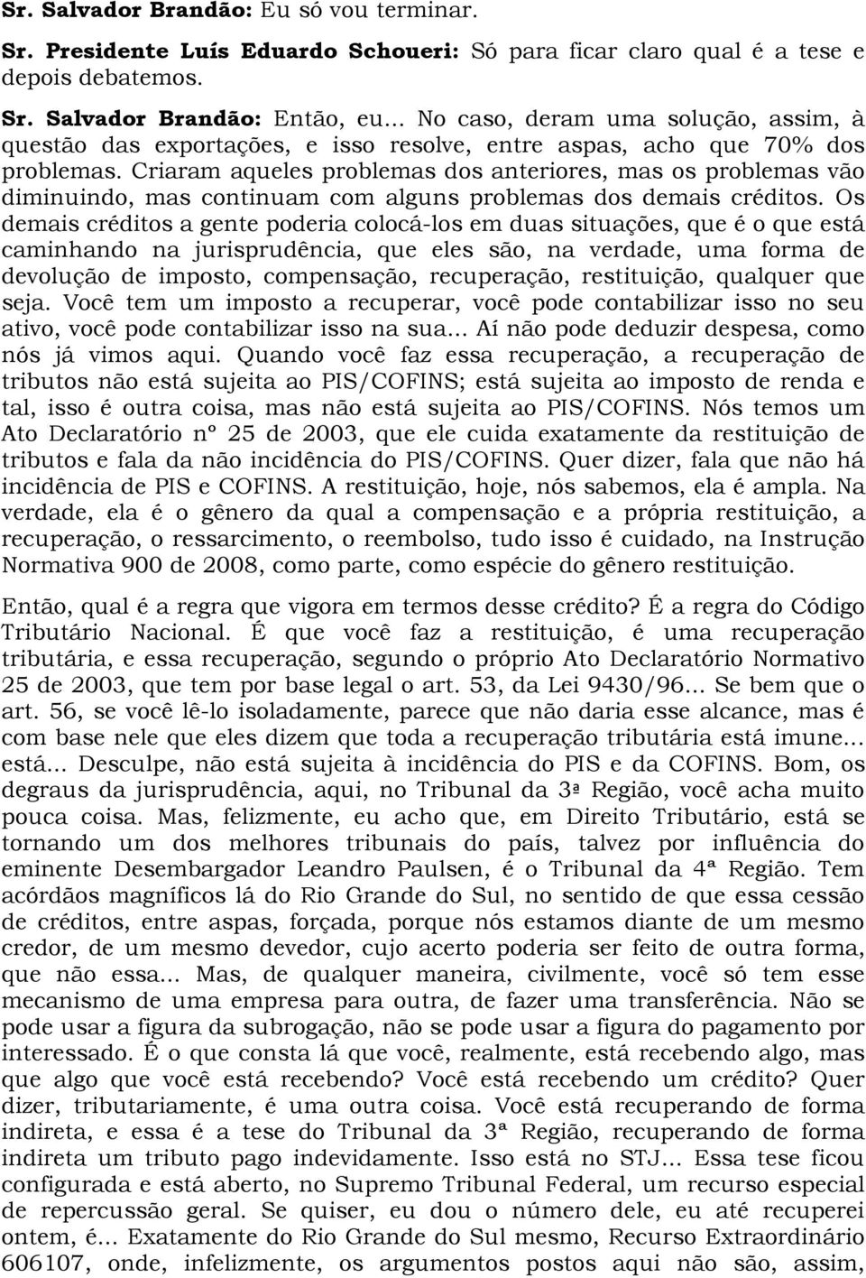 Criaram aqueles problemas dos anteriores, mas os problemas vão diminuindo, mas continuam com alguns problemas dos demais créditos.