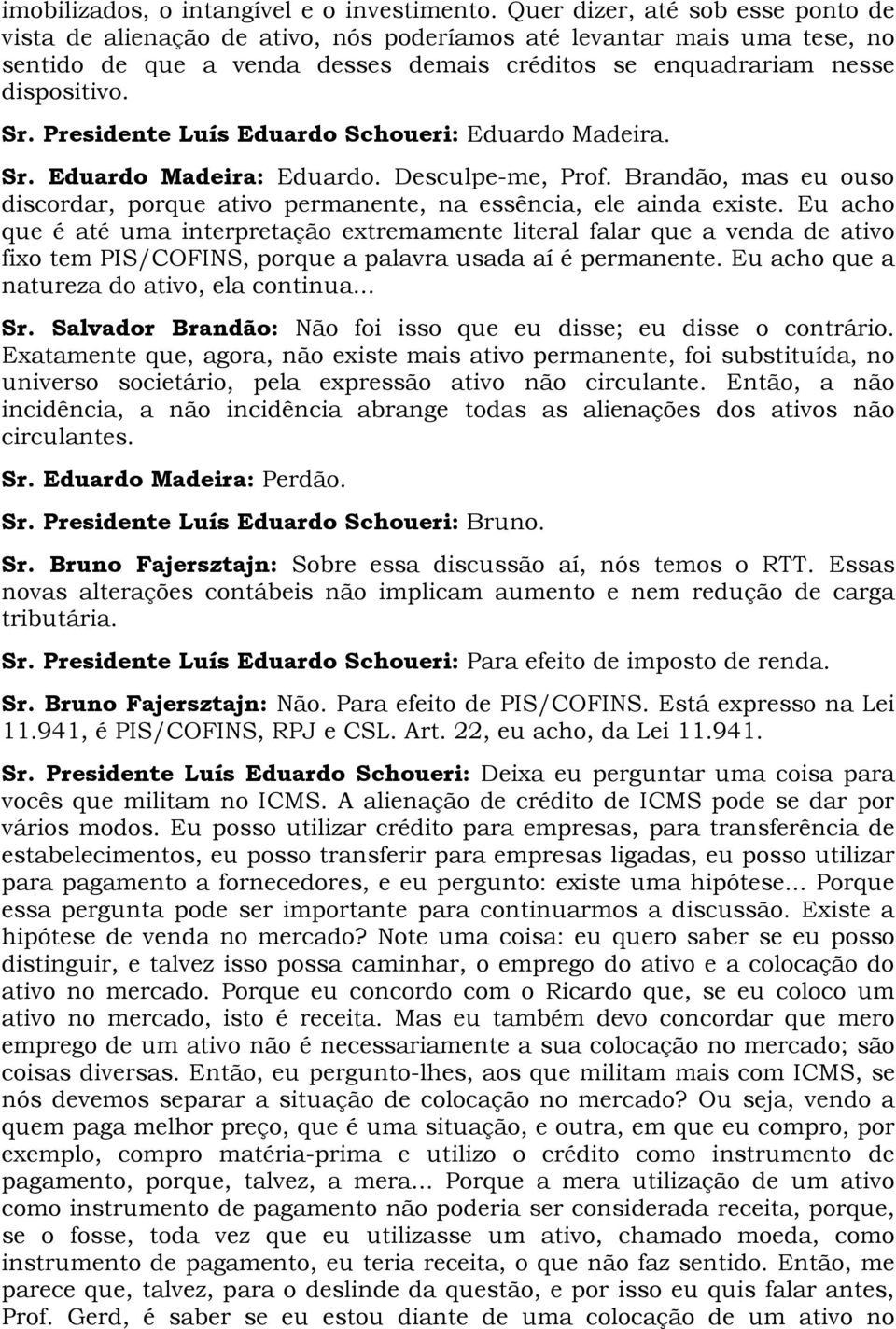 Presidente Luís Eduardo Schoueri: Eduardo Madeira. Sr. Eduardo Madeira: Eduardo. Desculpe-me, Prof. Brandão, mas eu ouso discordar, porque ativo permanente, na essência, ele ainda existe.