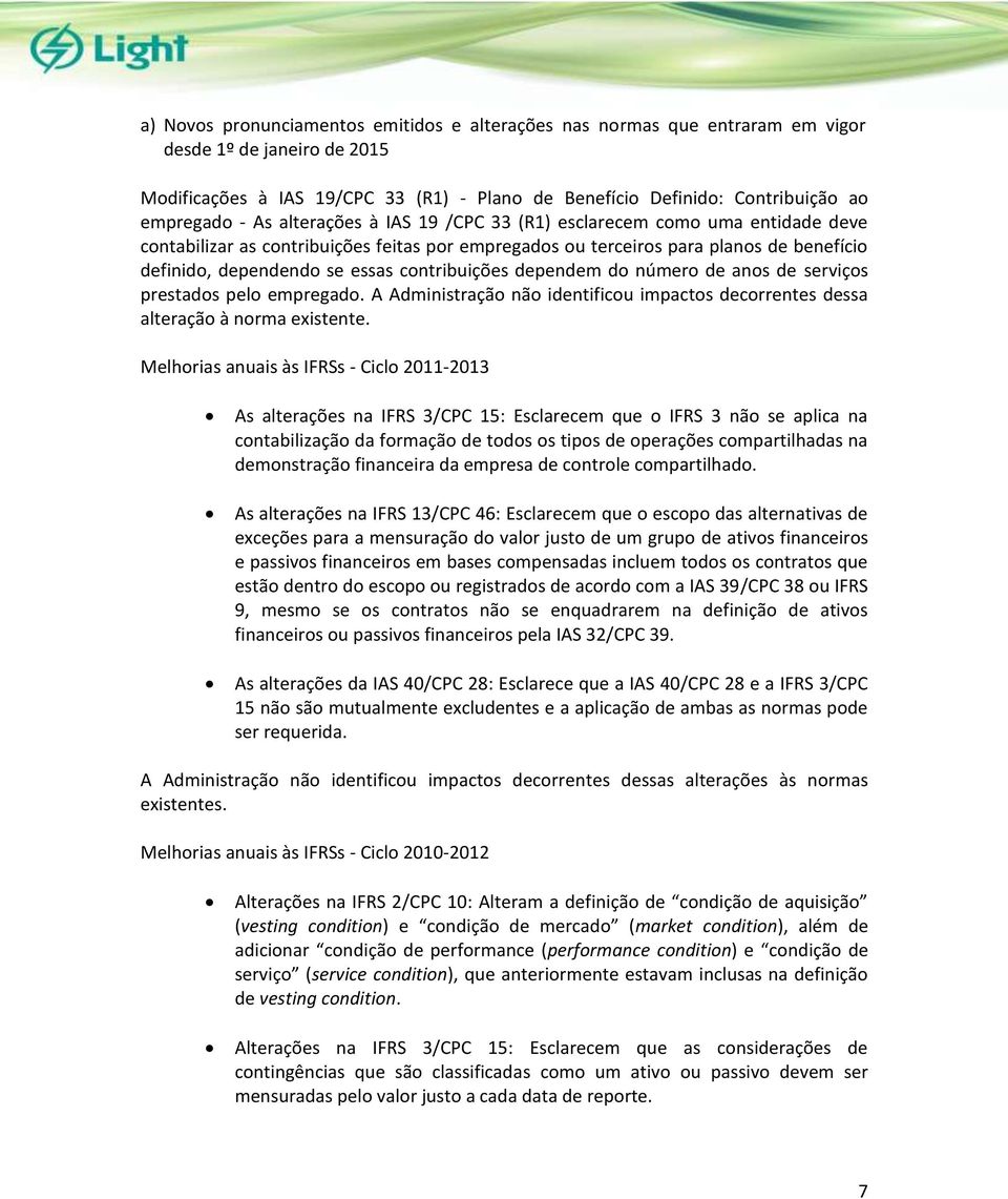 contribuições dependem do número de anos de serviços prestados pelo empregado. A Administração não identificou impactos decorrentes dessa alteração à norma existente.