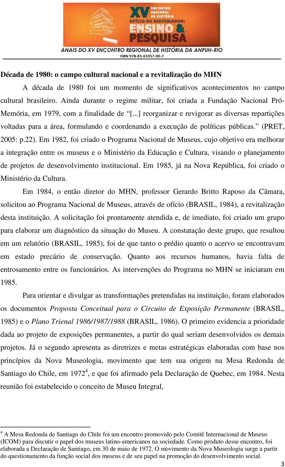 ..] reorganizar e revigorar as diversas repartições voltadas para a área, formulando e coordenando a execução de políticas públicas. (PRET, 2005: p.22).