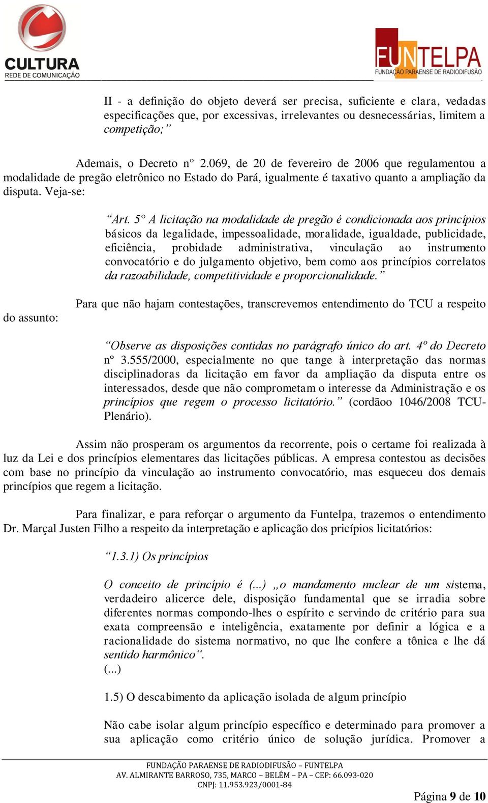 5 A licitação na modalidade de pregão é condicionada aos princípios básicos da legalidade, impessoalidade, moralidade, igualdade, publicidade, eficiência, probidade administrativa, vinculação ao