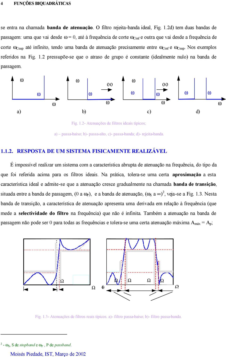 b c d Fig - Atenuaçõe de filtro ideai tíico; a aa-baixo; b- aa-alto, c- aa-banda; d- rejeita-banda REPOTA DE UM ITEMA FIICAMENTE REALIZÁVEL É imoível realizar um itema com a caracterítica abruta de