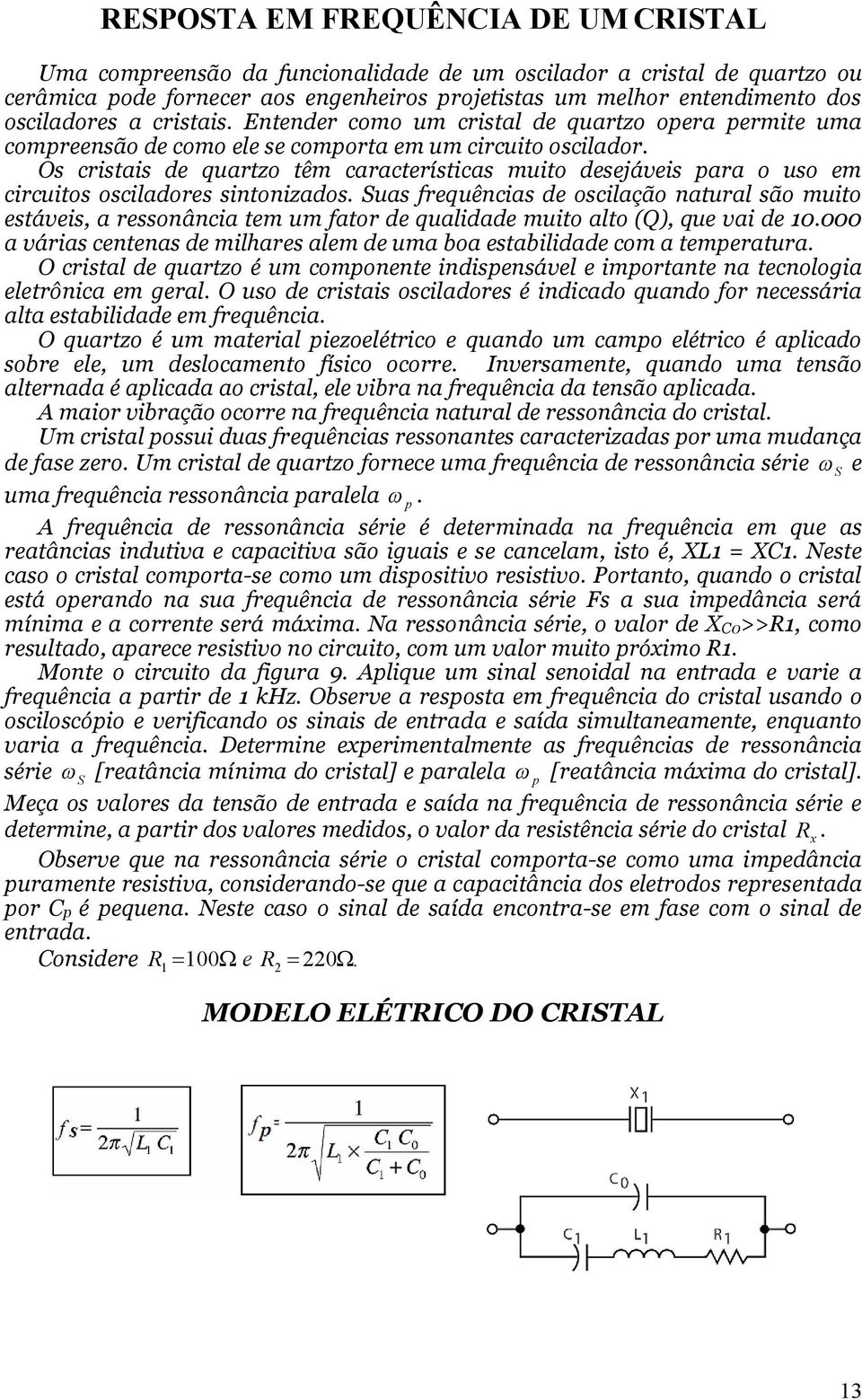 O critai de quartzo têm caracterítica muito deejávei para o uo em circuito ociladore intonizado.