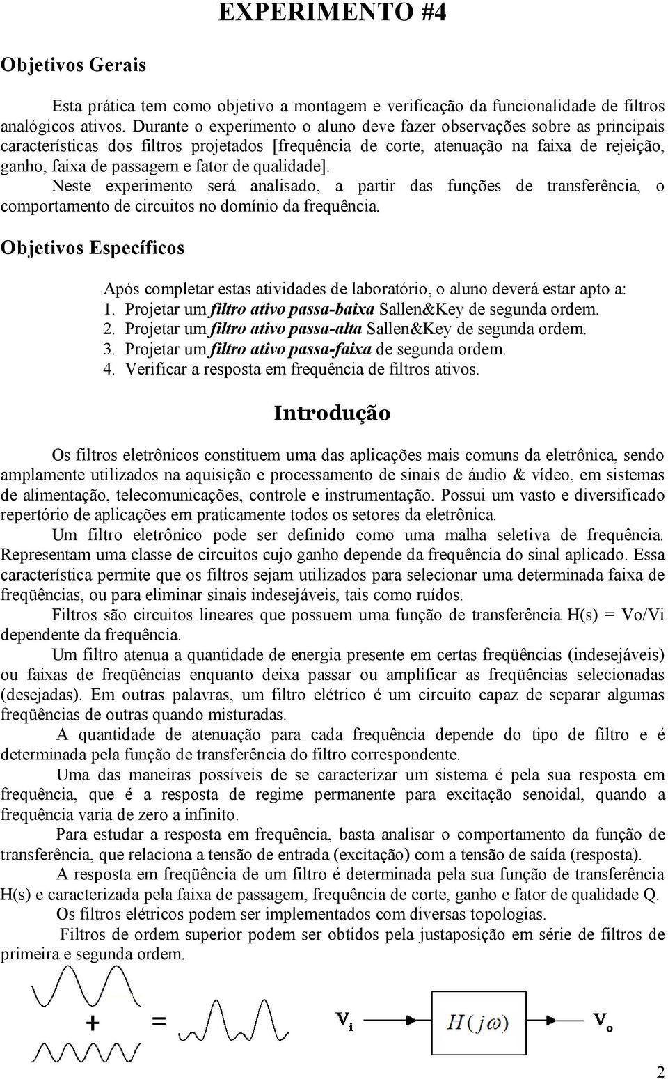 qualidade]. Nete experimento erá analiado, a partir da funçõe de tranferência, o comportamento de circuito no domínio da frequência.